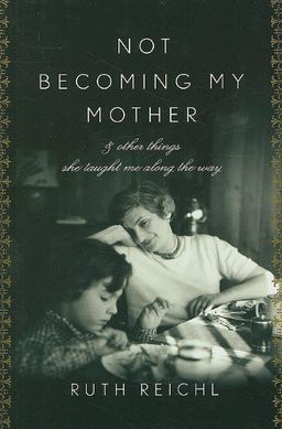 Not Becoming My Mother: And Other Things She Taught Me Along the Way (Thorndike Press Large Print Biography Series) / Ruth Reichl Not Becoming My Mother: And Other Things She Taught Me Along the Way (Thorndike Press Large Print Biography Series) / Ruth Reichl