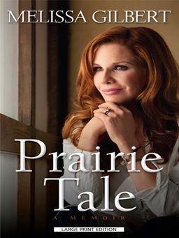Prairie Tale: A Memoir (Thorndike Press Large Print Biography Series) / Melissa Gilbert Prairie Tale: A Memoir (Thorndike Press Large Print Biography Series) / Melissa Gilbert