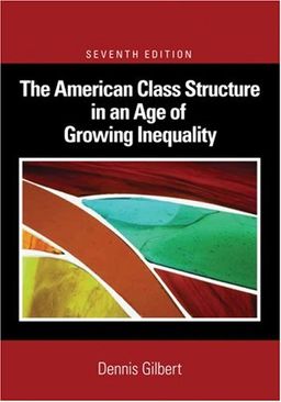 The American Class Structure in an Age of Growing Inequality - Dennis Gilbert The American Class Structure in an Age of Growing Inequality - Dennis Gilbert