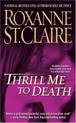 Thrill Me to Death (The Bullet Catchers, Book 2) / Roxanne St. Claire