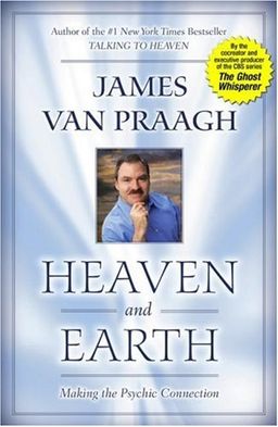Heaven and Earth: Making the Psychic Connection / James Van Praagh