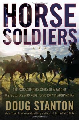 Horse Soldiers: The Extraordinary Story of a Band of US Soldiers Who Rode to Victory in Afghanistan / Doug Stanton Horse Soldiers: The Extraordinary Story of a Band of US Soldiers Who Rode to Victory in Afghanistan / Doug Stanton