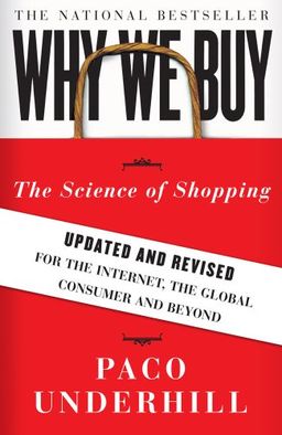 Why We Buy: The Science of Shopping--Updated and Revised for the Internet, the Global Consumer, and Beyond / Paco Underhill