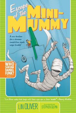 Escape of the Mini-Mummy (Who Shrunk Daniel Funk?) / Lin Oliver Escape of the Mini-Mummy (Who Shrunk Daniel Funk?) / Lin Oliver