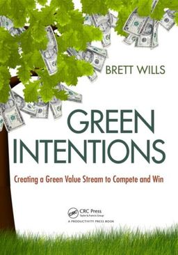 Green Intentions: Creating a Green Value Stream to Compete and Win - Brett Wills