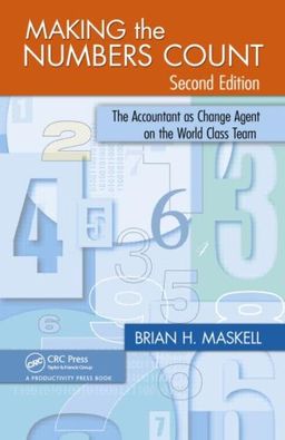 Making the Numbers Count, Second Edition: The Accountant as Change Agent on the World-Class Team - Brian H. Maskell