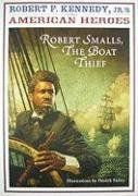 Robert F. Kennedy, Jr.'s American Heroes: Robert Smalls, the Boat Thief / Jr., Robert F. Kennedy