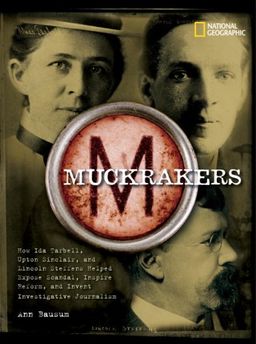 Muckrakers: How Writers Exposed Scandal, Inspired Reform, and Invented Investigative Journalism / Ann Bausum Muckrakers: How Writers Exposed Scandal, Inspired Reform, and Invented Investigative Journalism / Ann Bausum