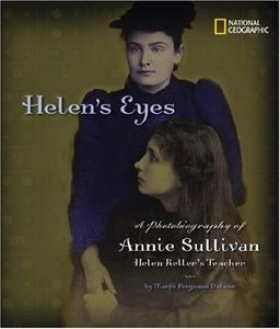Helen's Eyes: A Photobiography of Annie Sullivan, Helen Keller's Teacher (Photobiographies) / Marfe Ferguson Delano Helen's Eyes: A Photobiography of Annie Sullivan, Helen Keller's Teacher (Photobiographies) / Marfe Ferguson Delano