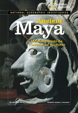 National Geographic Investigates: Ancient Maya: Archaeology Unlocks the Secrets of the Maya's Past / Nathaniel Harris National Geographic Investigates: Ancient Maya: Archaeology Unlocks the Secrets of the Maya's Past / Nathaniel Harris