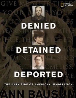 Denied, Detained, Deported: Stories from the Dark Side of American Immigration / Ann Bausum Denied, Detained, Deported: Stories from the Dark Side of American Immigration / Ann Bausum