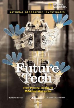 National Geographic Investigates: Future Tech: From Personal Robots to Motorized Monocycles (National Geographic Investigates Science) / Charles Piddock National Geographic Investigates: Future Tech: From Personal Robots to Motorized Monocycles (National Geographic Investigates Science) / Charles Piddock