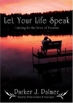 Let Your Life Speak: Listening for the Voice of Vocation (Library Edition) / Parker J. Palmer