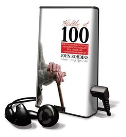 Healthy at 100: The Scientifically Proven Secrets of the World's Healthiest and Longest-Lived Peoples [With Earbuds] (Playaway Adult Nonfiction) / John Robbins