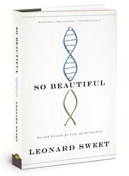 So Beautiful: Divine Design for Life and the Church / Leonard Sweet Ph.D So Beautiful: Divine Design for Life and the Church / Leonard Sweet Ph.D
