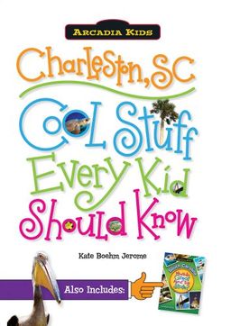 Charleston, SC:: Cool Stuff Every Kid Should Know / Kate Boehm Jerome Charleston, SC:: Cool Stuff Every Kid Should Know / Kate Boehm Jerome