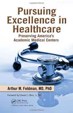 Pursuing Excellence in Healthcare: Preserving America's Academic Medical Centers - Arthur M. Feldman
