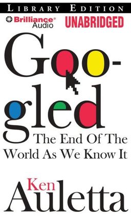 Googled: The End of the World as We Know It / Ken Auletta Googled: The End of the World as We Know It / Ken Auletta