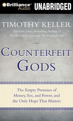 Counterfeit Gods: The Empty Promises of Money, Sex, and Power, and the Only Hope that Matters / Timothy Keller Counterfeit Gods: The Empty Promises of Money, Sex, and Power, and the Only Hope that Matters / Timothy Keller