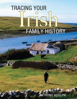 Tracing Your Irish Family History / Anthony Adolph Tracing Your Irish Family History / Anthony Adolph