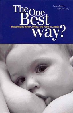 One Best Way?, The: Breastfeeding History, Politics, and Policy in Canada (Studies in Childhood and Family in Canada) - Tasnim Nathoo One Best Way?, The: Breastfeeding History, Politics, and Policy in Canada (Studies in Childhood and Family in Canada) - Tasnim Nathoo