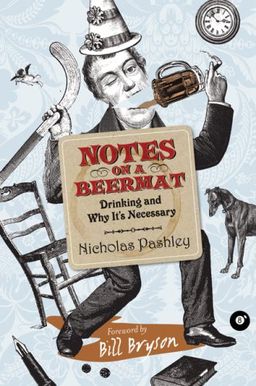 Notes on a Beermat: Drinking and Why It's Nescessary - Nicholas Pashley