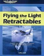 Flying the Light Retractables: A Guided Tour Through the Most Popular Complex Single-Engine Airplanes - LeRoy Cook Flying the Light Retractables: A Guided Tour Through the Most Popular Complex Single-Engine Airplanes - LeRoy Cook