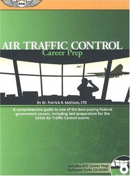 Air Traffic Control Career Prep: A Comprehensive Guide to One of the Best-Paying Federal Government Careers, Including Test Preparation for the Initial ATC Exams - Patrick Mattson Air Traffic Control Career Prep: A Comprehensive Guide to One of the Best-Paying Federal Government Careers, Including Test Preparation for the Initial ATC Exams - Patrick Mattson