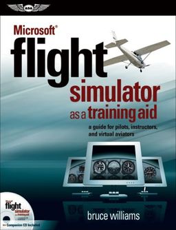 Microsoft Flight Simulator as a Training Aid: A Guide for Pilots, Instructors, and Virtual Aviators - Bruce Williams Microsoft Flight Simulator as a Training Aid: A Guide for Pilots, Instructors, and Virtual Aviators - Bruce Williams