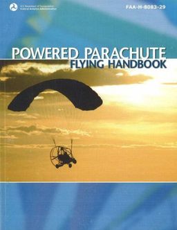 Powered Parachute Flying Handbook 2007: FAA-H-8083-29 (FAA Handbooks series) / Federal Aviation Administration Powered Parachute Flying Handbook 2007: FAA-H-8083-29 (FAA Handbooks series) / Federal Aviation Administration
