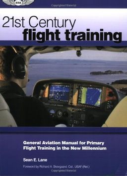 21st Century Flight Training: General Aviation Manual for Primary Flight Training in the New Millennium - Sean Lane 21st Century Flight Training: General Aviation Manual for Primary Flight Training in the New Millennium - Sean Lane