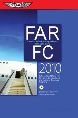FAR/FC 2010: Federal Aviation Regulations for Flight Crew (FAR/AIM series) - Federal Aviation Administration FAR/FC 2010: Federal Aviation Regulations for Flight Crew (FAR/AIM series) - Federal Aviation Administration