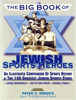 The Big Book of Jewish Sports Heros: An Illustrated Compendium of Sports History & The 150 Greatest Jewish Sports Stars (Judaica Sports Collectibles Library) - Peter  S. Horvitz