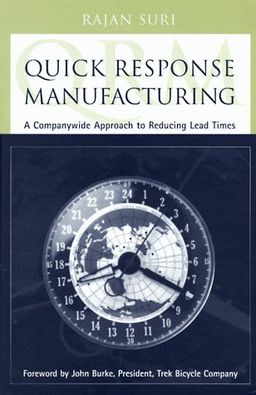 Quick Response Manufacturing: A Companywide Approach to Reducing Lead Times - Rajan Suri