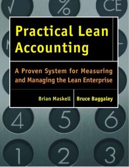 Practical Lean Accounting: A Proven System for Measuring and Managing the Lean Enterprise - Brian H. Maskell