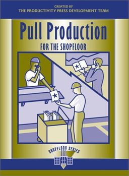 Pull Production for the Shopfloor (Shopfloor Series) - Productivity Press Development Team