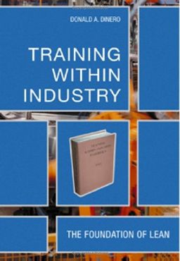 Training Within Industry: The Foundation Of Lean - Donald A. Dinero