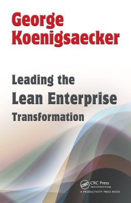 Leading the Lean Enterprise Transformation - George Koenigsaecker