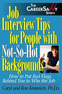 Job Interview Tips for People With Not-So-Hot Backgrounds: How to Put Red Flags Behind You! (Career Savvy) - Caryl Krannich Job Interview Tips for People With Not-So-Hot Backgrounds: How to Put Red Flags Behind You! (Career Savvy) - Caryl Krannich