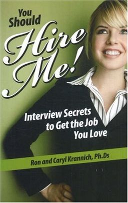 You Should Hire Me!: Interview Secrets to Get the Job You Love - Ron Krannich Ph.D You Should Hire Me!: Interview Secrets to Get the Job You Love - Ron Krannich Ph.D