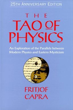 The Tao of Physics: An Exploration of the Parallels between Modern Physics and Eastern Mysticism (25th Anniversary Edition) / Fritjof Capra
