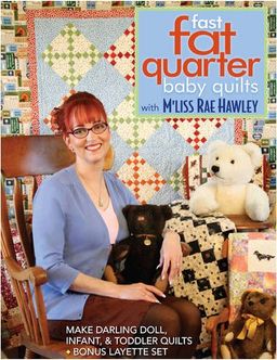 Fast, Fat Quarter Baby Quilts with M'Liss Rae Hawley: Make Darling Doll, Infant, & Toddler Quilts - Bonus Layette Set / M'Liss Rae Hawley Fast, Fat Quarter Baby Quilts with M'Liss Rae Hawley: Make Darling Doll, Infant, & Toddler Quilts - Bonus Layette Set / M'Liss Rae Hawley