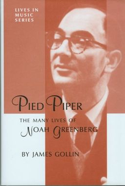 Pied Piper: The Many Lives of Noah Greenberg (Lives in Music Series, No. 4.) - James Gollin