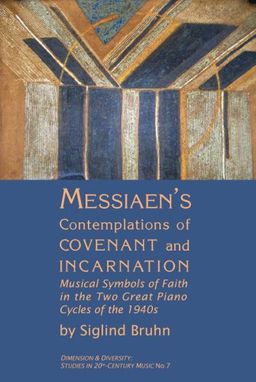 Messiaen's Contemplations of Covenant and Incarnation (Dimension & Diversity: Studies in 20th Century Music) - Siglind Bruhn Messiaen's Contemplations of Covenant and Incarnation (Dimension & Diversity: Studies in 20th Century Music) - Siglind Bruhn