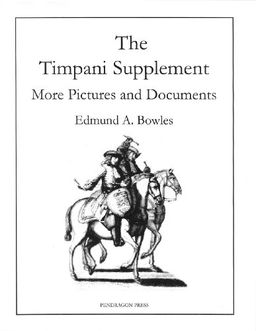 The Timpani: More Pictures and Documents - Edmund A. Bowles The Timpani: More Pictures and Documents - Edmund A. Bowles