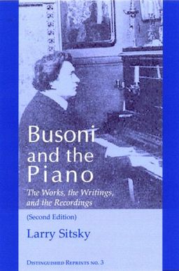Busoni and the Piano: The Works, the Writings, and the Recordings (Distinguished Reprints) (Distinguished Reprints) - Larry Sitsky Busoni and the Piano: The Works, the Writings, and the Recordings (Distinguished Reprints) (Distinguished Reprints) - Larry Sitsky