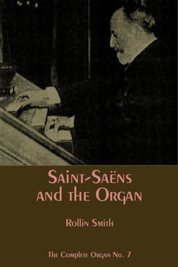 Saint-Saens and the Organ (The Complete Organ No.7) - Rollin Smith Saint-Saens and the Organ (The Complete Organ No.7) - Rollin Smith