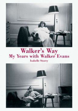Walker's Way: My Life with Walker Evans - Isabelle Storey