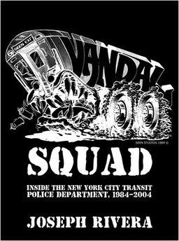 Vandal Squad: Inside the New York City Transit Police Department, 1984-2004 - Joseph Rivera
