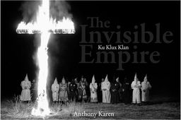The Invisible Empire: Ku Klux Klan - Anthony S. Karen